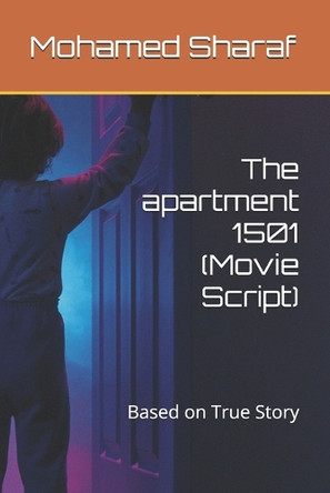 The apartment 1501 (Movie Script): Based on True Story Mohamed Sharaf 9798285225676
