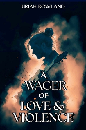 A Wager of Love and Violence Uriah Rowland 9798231278275