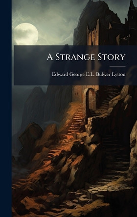 A Strange Story Edward George E L Bulwer- Lytton 9781023840927