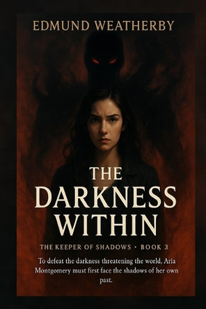 The Darkness Within: The Keeper of Shadows - Book Three: Edmund Weatherby 9798288603242