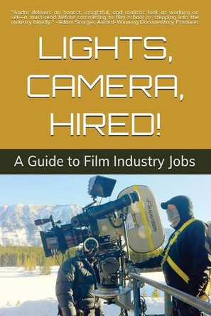 Lights, Camera, Hired!: A Guide to Film Industry Jobs Andre Gheorghiu 9781069399106