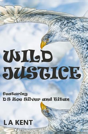 Wild Justice: The fantasy crime thriller set in the real world L a Kent 9798282218329