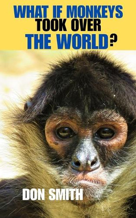 What If Monkeys Took Over the World? Don Smith 9798288317071