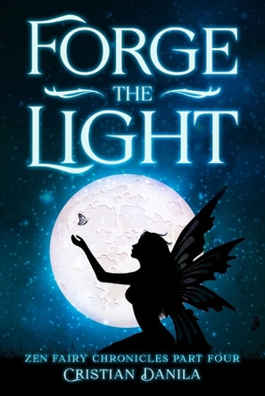 Forge the Light: Zen Fairy Chronicles Part Four - A journey of Science and Mindfulness Cristian Danila 9798281514460