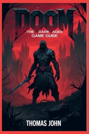 Doom The Dark Ages Game Guide: Steps to Conquer the Nightmarish Realms Thomas John 9798283810812