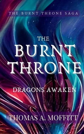 The Burnt Throne: Dragons Awaken Thomas A Moffitt 9781917519885