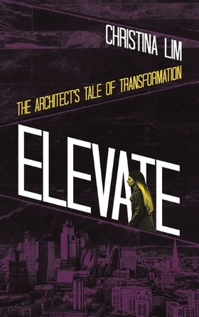 Elevate: The Architect's Tale of Transformation Christina Lim 9781543783803