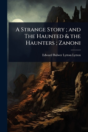A Strange Story; and The Haunted & the Haunters; Zanoni Edward Bulwer Lytton Lytton 9781024094954