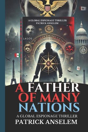 A Father of Many Nations: A Global Espionage Thriller Patrick Anselem 9798312742640