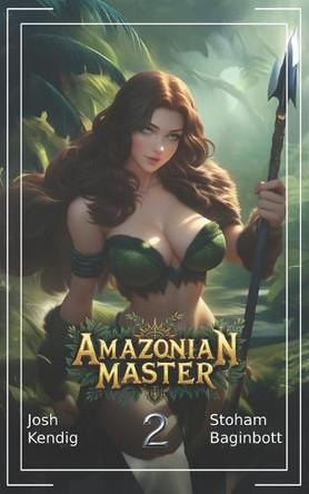 Amazonian Master 2: An Isekai Survival Fantasy Josh Kendig 9798316298136