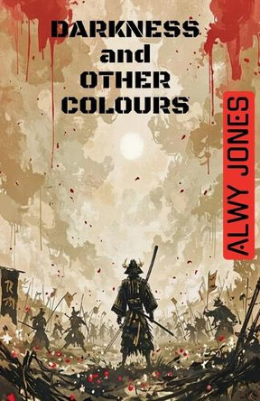 Darkness and Other Colours Alwy Jones 9798230590545