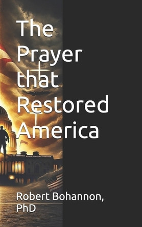 The Prayer that Restored America Robert Bohannon 9798280358379