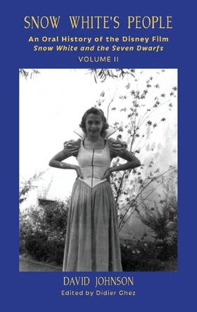 Snow White's People: An Oral History of the Disney Film Snow White and the Seven Dwarfs (Volume 2) David Johnson 9798896093749