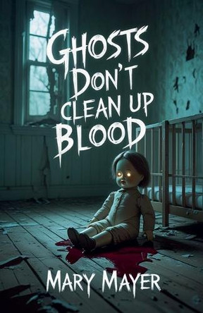 Ghosts Don't Clean Up Blood Mary Mayer 9798231067473