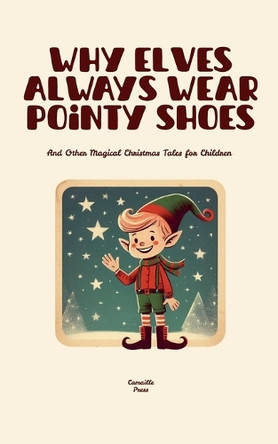 Why Elves Always Wear Pointy Shoes And Other Magical Christmas Tales for Children Camaille Press 9798231258772
