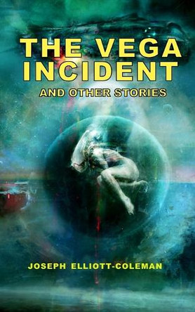 The Vega Incident and Other Stories Joseph Elliott-Coleman 9781036925611