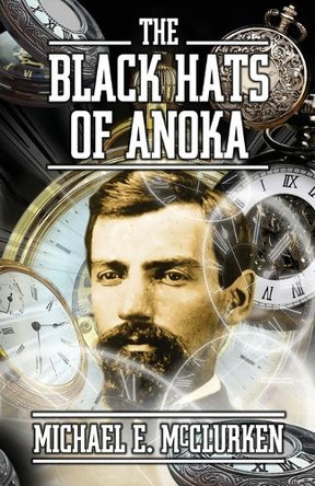 The Black Hats of Anoka: A Civil War Time Travel Novel Michael Edwin McClurken 9798992357417