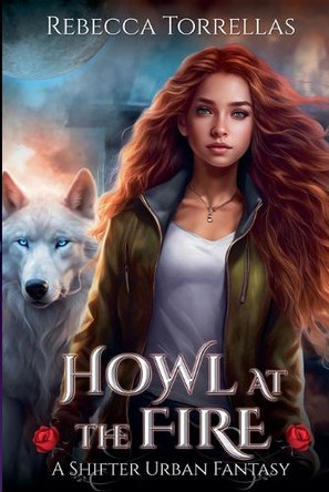Howl at the Fire: An Urban Fantasy Shifter Thriller Rebecca Torrellas 9798230643258