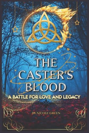 The Caster's Blood: A battle for love and legacy Nicole Green 9798316962181
