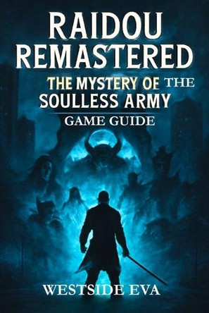 Raidou Remastered the Mystery of the Soulless Army Game Guide: Unlock Hidden Secrets, Master Combat, And Conquer Tokyo's Darkest Mystical Challenges Westside Eva 9798288780424
