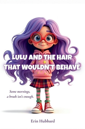 Lulu and the Hair That Wouldn't Behave Erin Hubbard 9781967749126