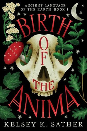 Birth of the Anima: Ancient Language of the Earth: Book One Kelsey K Sather 9781735520520
