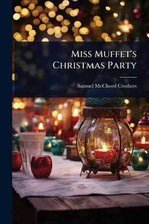 Miss Muffet's Christmas Party Samuel McChord Crothers 9781023619639