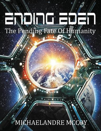 Ending Eden: The Pending Fate of Humanity Michaelandre McCoy 9798896330370