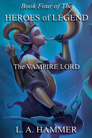 Book Four of the Heroes of Legend: The Vampire Lord L a Hammer 9798231382156