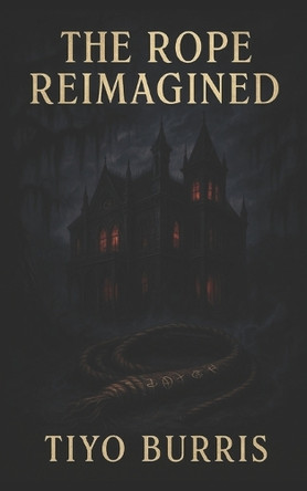 The Rope Reimagined: A Gothic Horror Novel Tiyo Burris 9798291929612