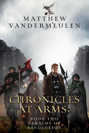 Chronicles at Arms: Book 2 - Heralds of Revolution Matthew Vandermeulen 9798822982383