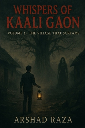 Whispers of Kaali Gaon: Volume 1 - The Village That Screams Arshad Raza 9798292455196