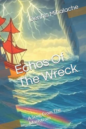 Echos of the Wreck: The song of the Maelstrom Dennis Mihalache 9798288752919