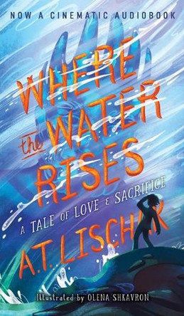 Where the Water Rises: A Tale of Love & Sacrifice A T Lischak 9781963275100