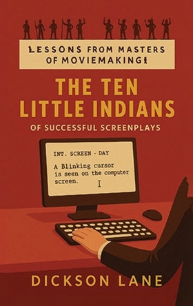 The 10 Little Indians (of Successful Screenplays): Lessons from the Masters of Moviemaking Dickson Lane 9798349519703