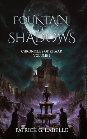 Fountain of Shadows: Chronicles of Khaar, Vol. I Patrick Labelle 9781069582706