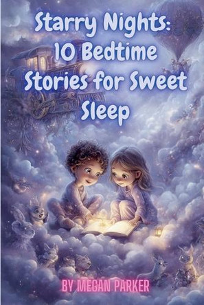 Starry Nights: 10 Bedtime Stories for Sweet Sleep Megan Parker 9798231911578