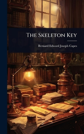 The Skeleton Key Bernard Edward Joseph Capes 9781024075281