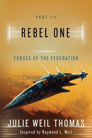Forges of the Federation: Part III: Rebel One Raymond L Weil 9798861407892