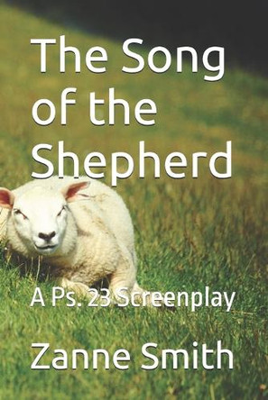 The Song of the Shepherd: A Ps. 23 Screenplay Zanne Smith 9798289695185
