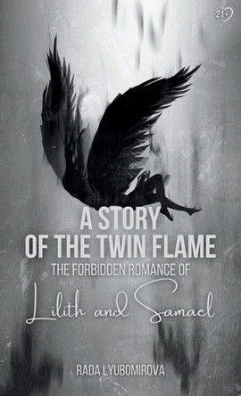 A Story of the Twin Flame: The Forbidden Romance of Lilith and Samael Rada Lyubomirova 9781963038057