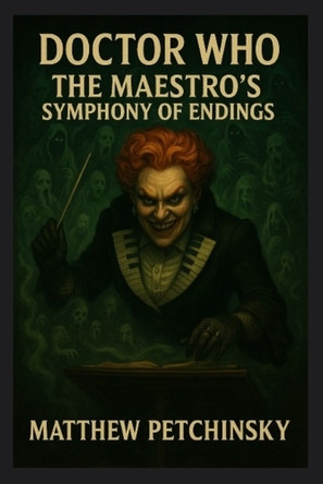 Doctor Who: The Maestro's Symphony of Endings Matthew Petchinsky 9798349406744