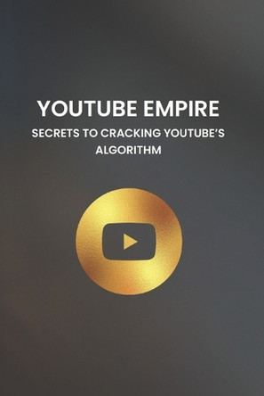 YouTube Empire: Secrets to Cracking YouTube's Algorithm Murat Dikici 9798289480873
