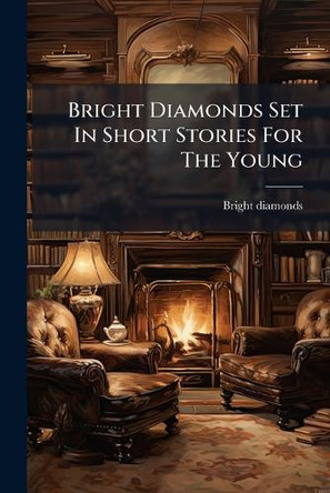 Bright Diamonds Set In Short Stories For The Young Bright Diamonds 9781024376517