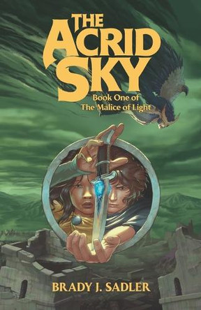 The Acrid Sky: Book One of The Malice of Light Brady J Sadler 9780985367947
