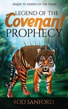 Legend of The Covenant Prophecy: Sequel to Legend of The Tigris Rod Sanford 9781686651380