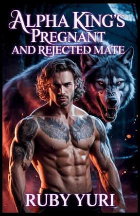 Alpha King's Pregnant And Rejected Mate: A billionaire secret baby second chance werewolves paranormal romance Ruby Yuri 9798288560569