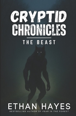 Cryptid Chronicles: The Beast: A Dogman Thriller Ethan Hayes 9798289265982