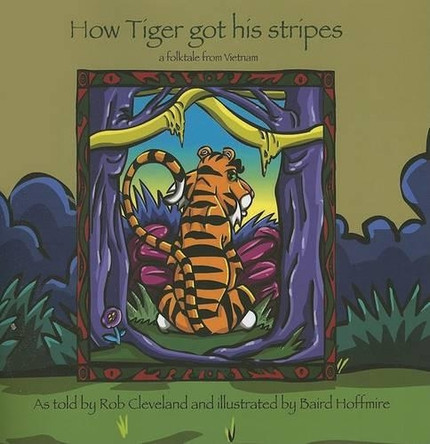 How Tiger Got His Stripes: A Folktale from Vietnam Rob Cleveland 9780874837995