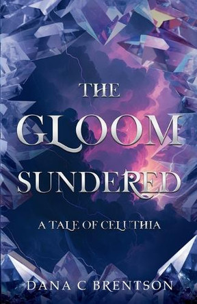 The Gloom Sundered: A Tale of Celuthia Dana C Brentson 9798987956762